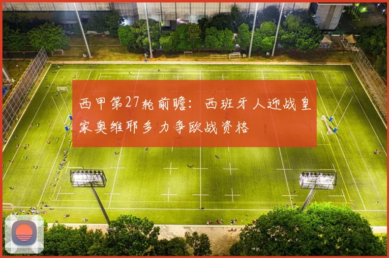 西甲第27轮前瞻：西班牙人迎战皇家奥维耶多力争欧战资格